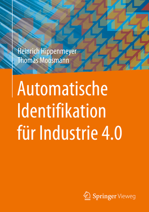 Automatische Identifikation für Industrie 4.0 von Hippenmeyer,  Heinrich, Moosmann,  Thomas