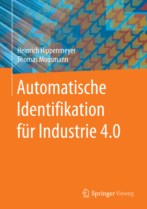 Automatische Identifikation für Industrie 4.0 von Hippenmeyer,  Heinrich, Moosmann,  Thomas