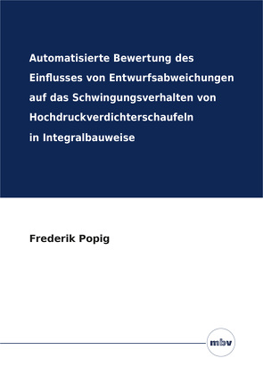 Automatisierte Bewertung des Einflusses von Entwurfsabweichungen auf das Schwingungsverhalten von Hochdruckverdichterschaufeln in Integralbauweise von Popig,  Frederik