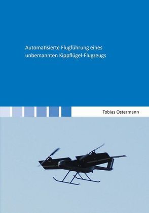 Automatisierte Flugführung eines unbemannten Kippflügel-Flugzeugs von Ostermann,  Tobias