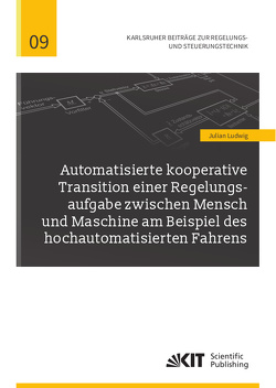 Automatisierte kooperative Transition einer Regelungsaufgabe zwischen Mensch und Maschine am Beispiel des hochautomatisierten Fahrens von Ludwig,  Julian