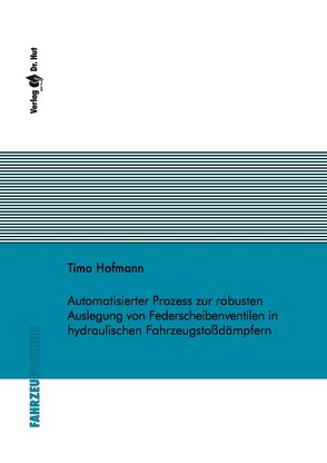 Automatisierter Prozess zur robusten Auslegung von Federscheibenventilen in hydraulischen Fahrzeugstoßdämpfern von Hofmann,  Timo