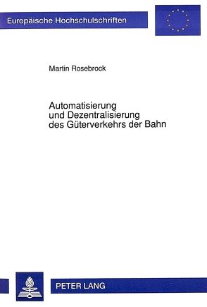 Automatisierung und Dezentralisierung des Güterverkehrs der Bahn von Rosebrock,  Martin