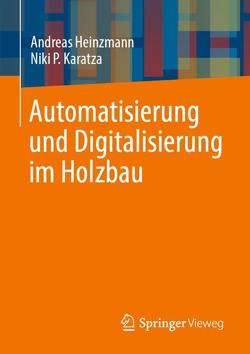 Automatisierung und Digitalisierung im Holzbau von Heinzmann,  Andreas, Karatza,  Niki P.