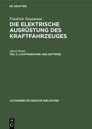 Friedrich Trautmann: Die elektrische Ausrüstung des Kraftfahrzeuges / Lichtmaschine und Batterie von Mattes,  Alfred