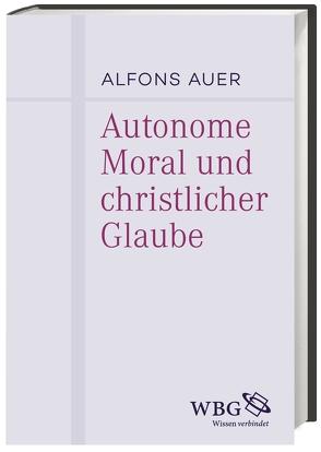 Autonome Moral und christlicher Glaube von Auer,  Alfons, Mieth,  Dietmar