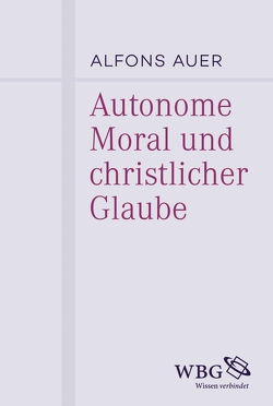 Autonome Moral und christlicher Glaube von Auer,  Alfons, Mieth,  Dietmar