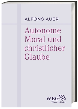 Autonome Moral und christlicher Glaube von Auer,  Alfons, Mieth,  Dietmar