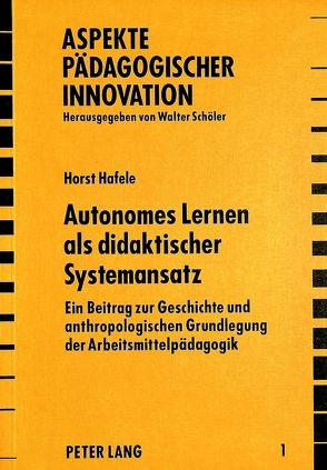 Autonomes Lernen als didaktischer Systemansatz von Hafele,  Horst