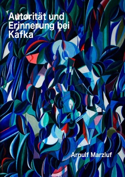 Autorität und Erinnerung bei Kafka und andere Aufsätze zur Ästhetik von Marzluf,  Arnulf