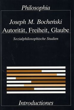 Autorität, Freiheit, Glaube. Sozialphilosophische Studien von Bochenski,  Joseph M
