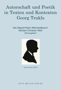 Autorschaft und Poetik in Texten und Kontexten Georg Trakls von Degner,  Uta, Weichselbaum Hans, Wolf,  Norbert Christian