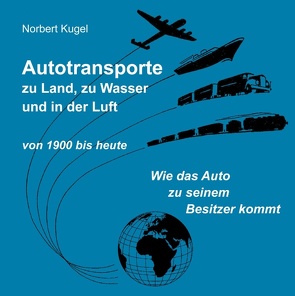 Autotransporte, zu Land, zu Wasser und in der Luft von Kugel,  Norbert