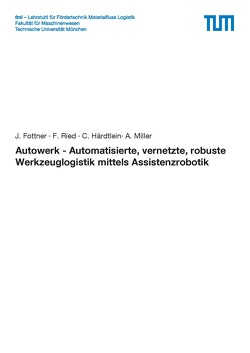 Autowerk – Automatisierte, vernetzte, robuste Werkzeuglogistik mittels Assistenzrobotik von Fottner,  J., Härdtlein,  C., Miller,  A., Ried,  F.