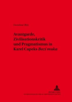 Avantgarde, Zivilisationskritik und Pragmatismus in Karel Čapeks «Boží muka» von Uhle,  Dorothea