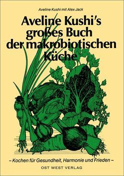 Aveline Kushi’s grosses Buch der makrobiotischen Küche von Kushi,  Aveline, Kushi,  Michio