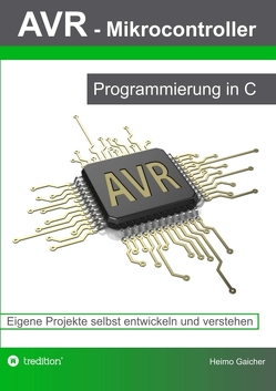 AVR Mikrocontroller – Programmierung in C von Gaicher,  Heimo, Gaicher,  Patrick