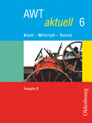 AWT aktuell – Arbeit – Wirtschaft – Technik – Ausgabe B für Mittelschulen in Bayern – Band 6 von Klose,  Veronika, Schranner,  Matthias