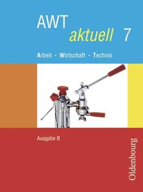 AWT aktuell – Arbeit – Wirtschaft – Technik – Ausgabe B für Mittelschulen in Bayern – Band 7 von Duschl,  Reinhold, Klose,  Veronika, Mette,  Dieter