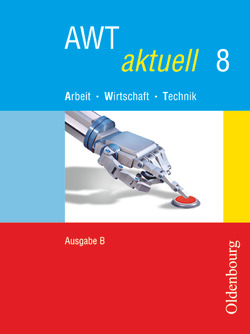 AWT aktuell – Arbeit – Wirtschaft – Technik – Ausgabe B für Mittelschulen in Bayern – Band 8 von Klose,  Veronika, Mette,  Dieter, Schranner,  Matthias