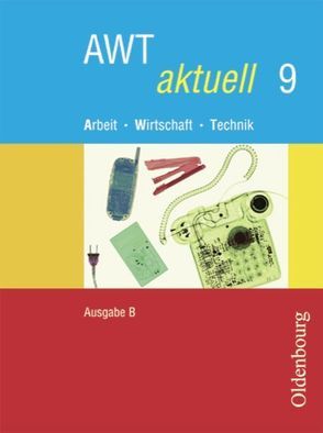 AWT aktuell – Arbeit – Wirtschaft – Technik – Ausgabe B für Mittelschulen in Bayern – Band 9 von Klose,  Veronika, Mette,  Dieter, Schranner,  Matthias