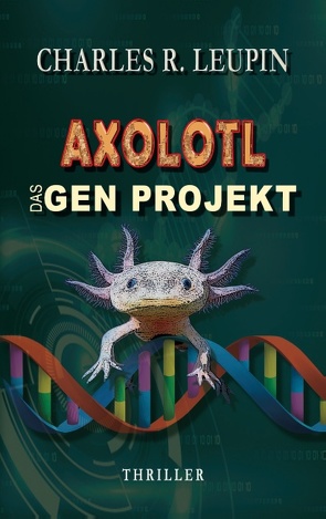 Axolotl Das Gen Projekt von Leupin,  Charles R.
