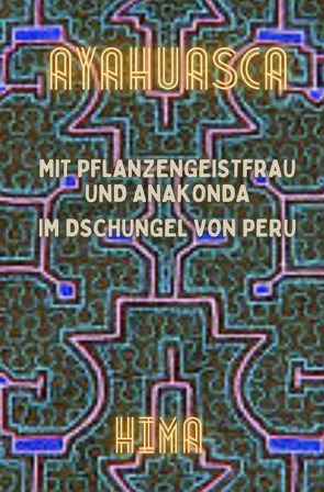 AYAHUASCA – Mit Pflanzengeistfrau und Anakonda im Dschungel von Peru von X,  HIMA