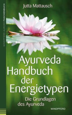 Ayurveda – Handbuch der Energietypen von Mattausch,  Jutta