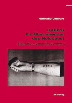 B-8326: Ein Überlebender des Holocaust von Gelbart,  Nathalie, Graber,  Stefan, Huber,  Othmar