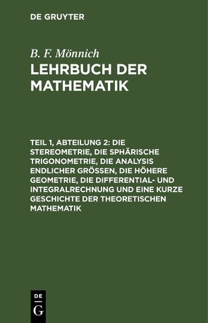 B. F. Mönnich: Lehrbuch der Mathematik / Die Stereometrie, die sphärische Trigonometrie, die Analysis endlicher Größen, die höhere Geometrie, die Differential- und Integralrechnung und eine kurze Geschichte der theoretischen Mathematik von Mönnich,  B. F.