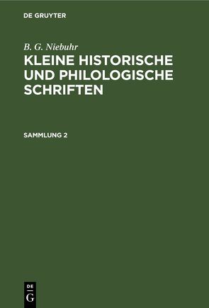 B. G. Niebuhr: Kleine historische und philologische Schriften / B. G. Niebuhr: Kleine historische und philologische Schriften. Sammlung 2 von Niebuhr,  B. G.