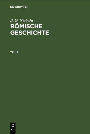 B. G. Niebuhr: Römische Geschichte / B. G. Niebuhr: Römische Geschichte. Teil 1 von Niebuhr,  B. G.