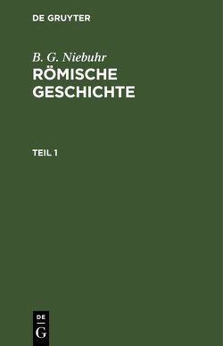 B. G. Niebuhr: Römische Geschichte / B. G. Niebuhr: Römische Geschichte. Teil 1 von Niebuhr,  B. G.