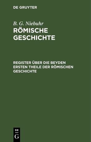 B. G. Niebuhr: Römische Geschichte / Register über die beyden ersten Theile der römischen Geschichte von Niebuhr,  B. G.