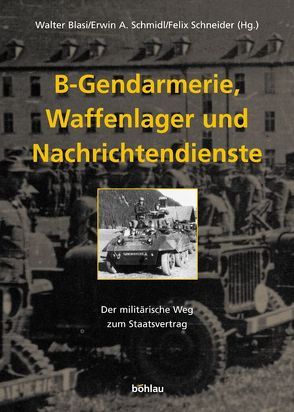 B-Gendarmerie, Waffenlager und Nachrichtendienste von Bläsi,  Walter, Schmidl,  Erwin A., Schneider,  Felix