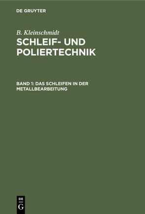 B. Kleinschmidt: Schleif- und Poliertechnik / Das Schleifen in der Metallbearbeitung von Kleinschmidt,  B.