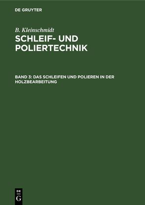 B. Kleinschmidt: Schleif- und Poliertechnik / Das Schleifen und Polieren in der Holzbearbeitung von Kleinschmidt,  B.