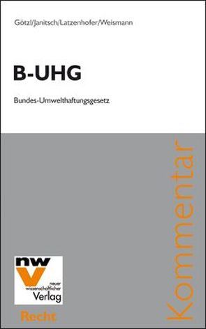 B-UHG Bundes-Umwelthaftungsgesetz von Götzl,  Philipp, Janitsch,  Christian, Latzenhofer,  Alexander, Weismann,  Christian