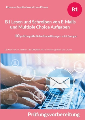 B1 Lesen und Schreiben von E-Mails und Multiple Choice Aufgaben für die Prüfungsvorbereitung von Pilzner,  Lara, von Trautheim,  Rosa