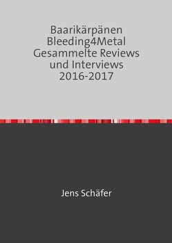 Baarikärpänen Bleeding4Metal Gesammelte Reviews und Interviews 2016-2017 von Schäfer,  Jens
