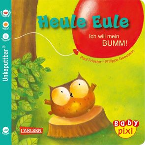 Baby Pixi (unkaputtbar) 81: Heule Eule: Ich will mein BUMM! von Friester,  Paul, Goossens,  Philippe