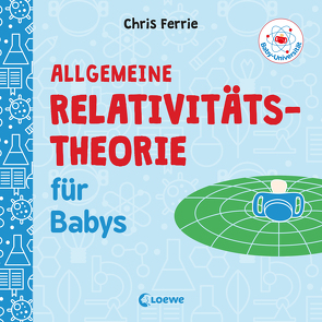 Baby-Universität – Allgemeine Relativitätstheorie für Babys von Ferrie,  Chris, Gondrom,  Christoph