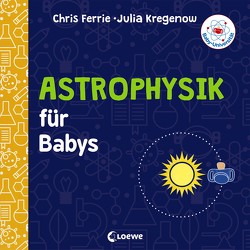 Baby-Universität – Astrophysik für Babys von Ferrie,  Chris, Gondrom,  Christoph, Kregenow,  Julia