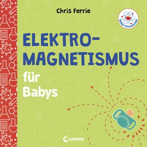 Baby-Universität – Elektromagnetismus für Babys von Ferrie,  Chris, Gondrom,  Christoph