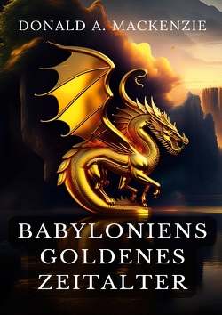 Babyloniens goldenes Zeitalter von Mackenzie,  Donald A.