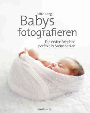 Babys fotografieren von Leckebusch,  Johannes, Long,  Robin