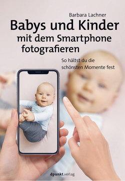 Babys und Kinder mit dem Smartphone fotografieren von Lachner,  Barbara