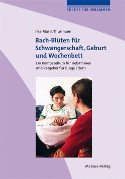 Bach-Blüten für Schwangerschaft, Geburt und Wochenbett von Thurmann,  Ilka-Maria
