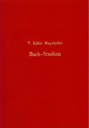 Bach-Studien von Mayrhofer,  P Isidor