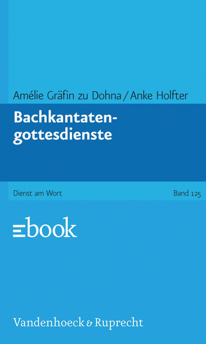 Bachkantatengottesdienste von Dohna,  Amélie, Holfter,  Anke